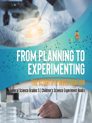 cover image of From Planning to Experimenting --The Scientific Investigation--General Science Grades 5--Children's Science Experiment Books